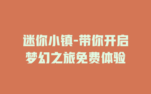 迷你小镇-带你开启梦幻之旅免费体验
