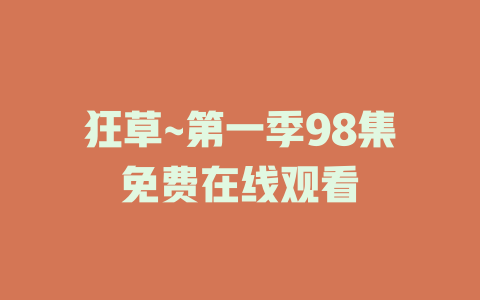 狂草~第一季98集免费在线观看