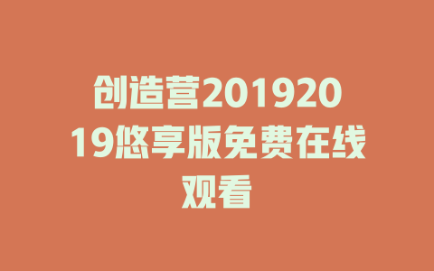 创造营20192019悠享版免费在线观看