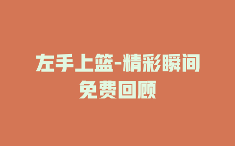 左手上篮-精彩瞬间免费回顾
