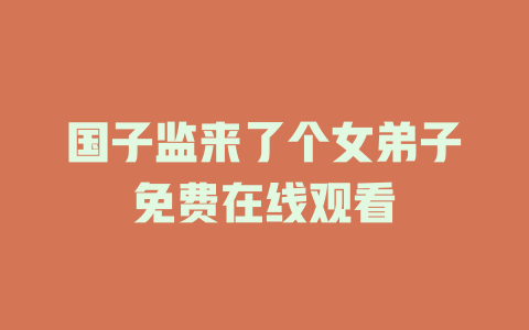 国子监来了个女弟子免费在线观看