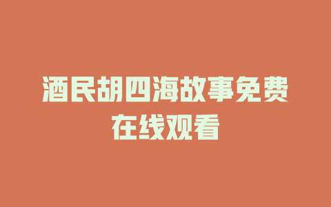 酒民胡四海故事免费在线观看