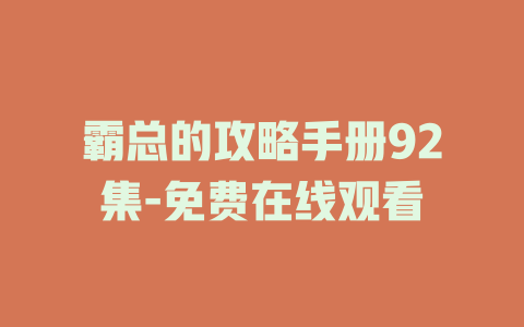霸总的攻略手册92集-免费在线观看
