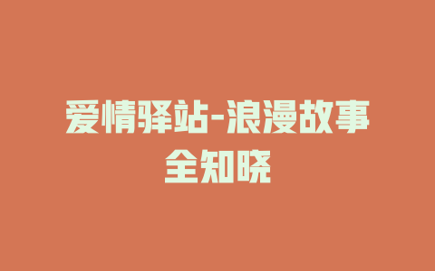 爱情驿站-浪漫故事全知晓
