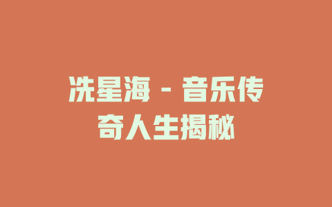 冼星海 - 音乐传奇人生揭秘