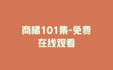 商梯101集-免费在线观看