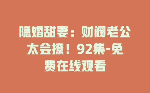 隐婚甜妻：财阀老公太会撩！92集-免费在线观看