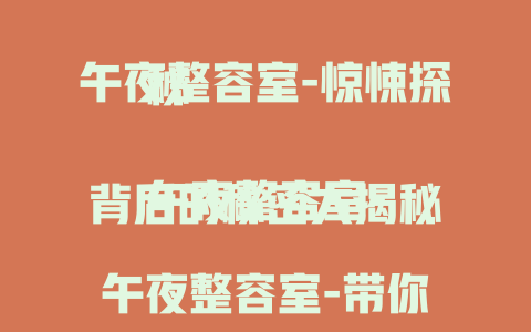 午夜整容室-惊悚探秘

午夜整容室-背后的秘密大揭秘

午夜整容室-带你体验诡异整容之旅