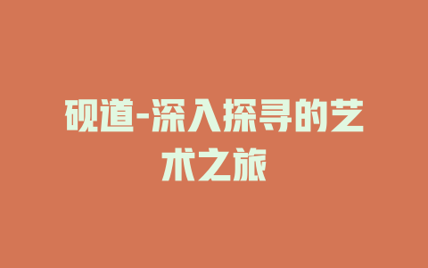 砚道-深入探寻的艺术之旅