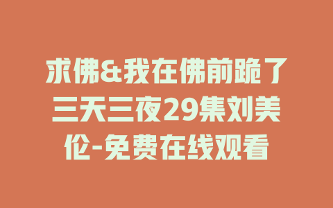 求佛&我在佛前跪了三天三夜29集刘美伦-免费在线观看