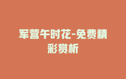 军营午时花-免费精彩赏析