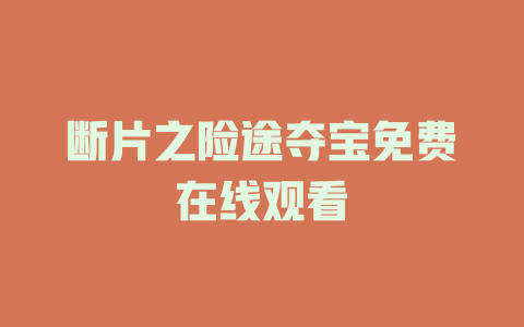 断片之险途夺宝免费在线观看