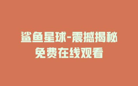 鲨鱼星球-震撼揭秘免费在线观看