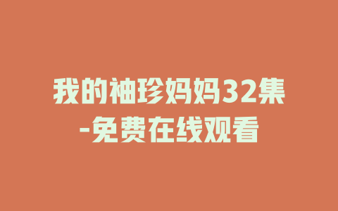 我的袖珍妈妈32集-免费在线观看