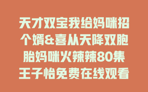 天才双宝我给妈咪招个婿&喜从天降双胞胎妈咪火辣辣80集王子怡免费在线观看