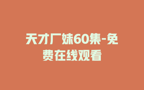 天才厂妹60集-免费在线观看