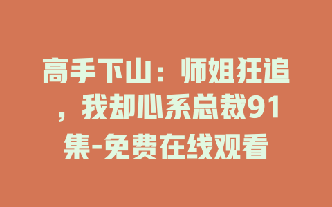 高手下山：师姐狂追，我却心系总裁91集-免费在线观看