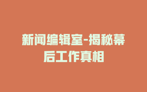 新闻编辑室-揭秘幕后工作真相