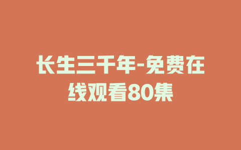 长生三千年-免费在线观看80集