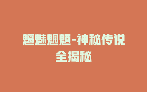 魑魅魍魉-神秘传说全揭秘