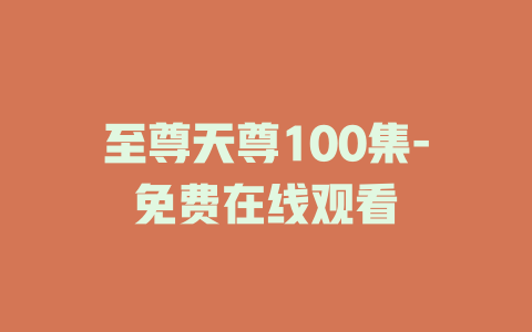 至尊天尊100集-免费在线观看