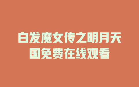 白发魔女传之明月天国免费在线观看