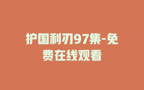 护国利刃97集-免费在线观看