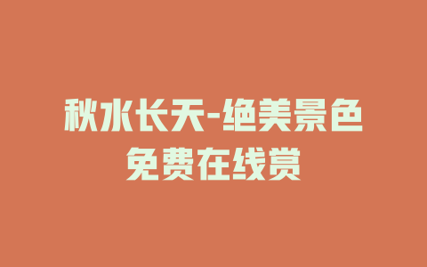 秋水长天-绝美景色免费在线赏