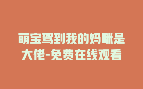 萌宝驾到我的妈咪是大佬-免费在线观看