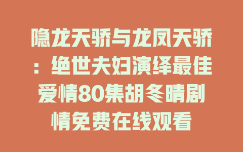 隐龙天骄与龙凤天骄：绝世夫妇演绎最佳爱情80集胡冬晴剧情免费在线观看