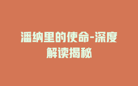 潘纳里的使命-深度解读揭秘