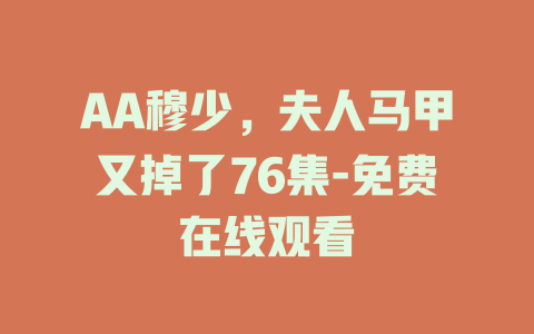 AA穆少，夫人马甲又掉了76集-免费在线观看