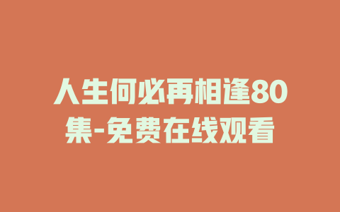 人生何必再相逢80集-免费在线观看