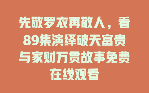 先敬罗衣再敬人，看89集演绎破天富贵与家财万贯故事免费在线观看