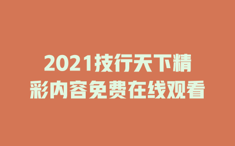 2021技行天下精彩内容免费在线观看