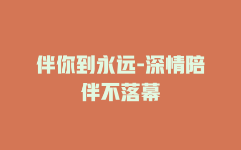 伴你到永远-深情陪伴不落幕
