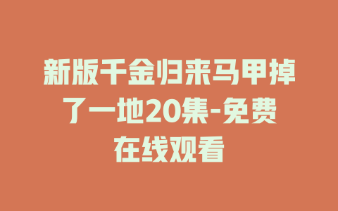 新版千金归来马甲掉了一地20集-免费在线观看
