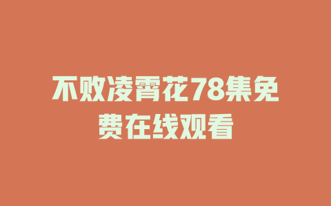 不败凌霄花78集免费在线观看