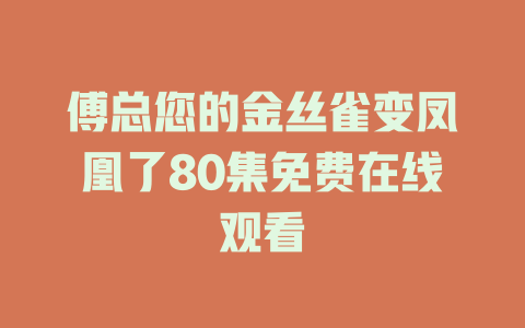 傅总您的金丝雀变凤凰了80集免费在线观看