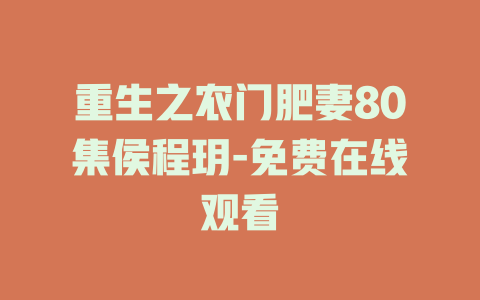 重生之农门肥妻80集侯程玥-免费在线观看