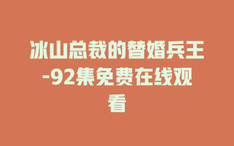 冰山总裁的替婚兵王-92集免费在线观看