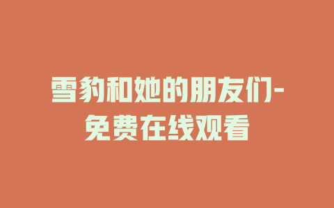 雪豹和她的朋友们-免费在线观看