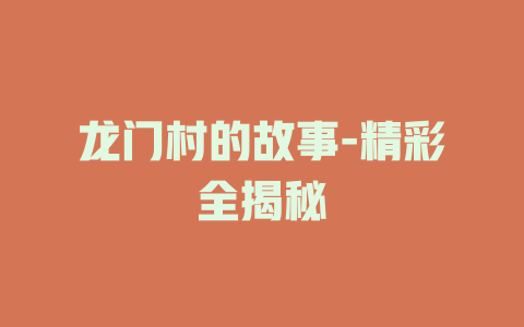龙门村的故事-精彩全揭秘