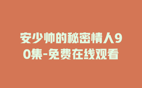 安少帅的秘密情人90集-免费在线观看