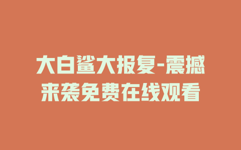 大白鲨大报复-震撼来袭免费在线观看