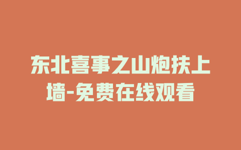 东北喜事之山炮扶上墙-免费在线观看