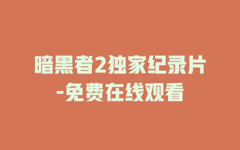 暗黑者2独家纪录片-免费在线观看