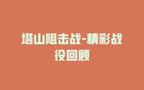 塔山阻击战-精彩战役回顾
