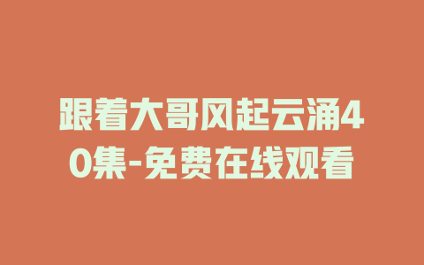 跟着大哥风起云涌40集-免费在线观看