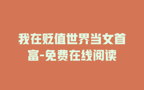 我在贬值世界当女首富-免费在线阅读